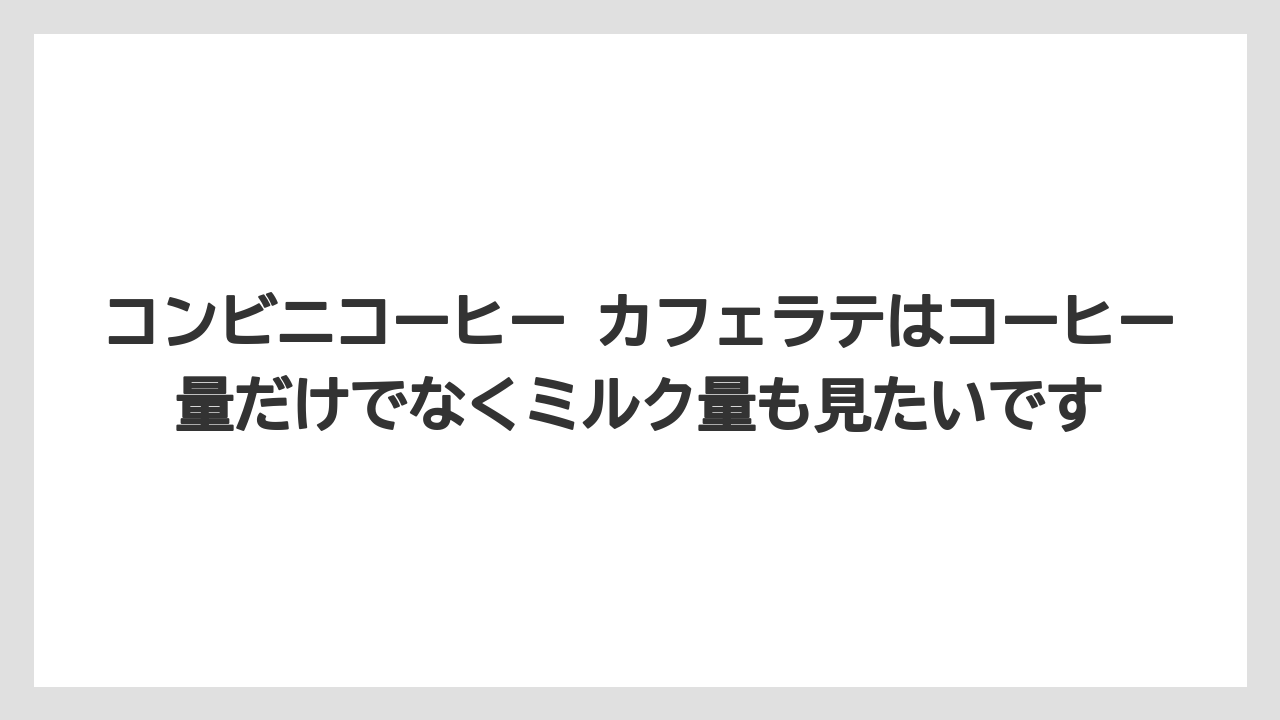【コーヒー】【セブンイレブン】【ローソン】【珈琲】コンビニコーヒー カフェラテはコーヒー量だけでなくミルク量も見たいです