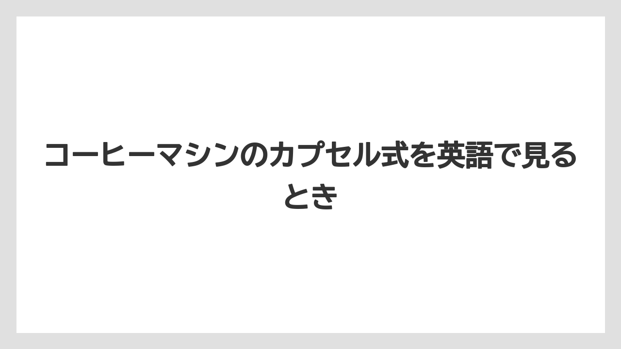 【エスプレッソマシン】【コーヒー】【セール】【ドリップ】【珈琲】コーヒーマシンのカプセル式を英語で見るとき
