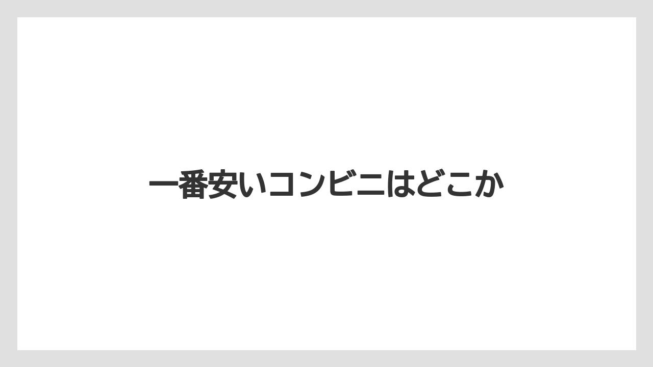 【コンビニ】【ローソン】一番安いコンビニはどこか