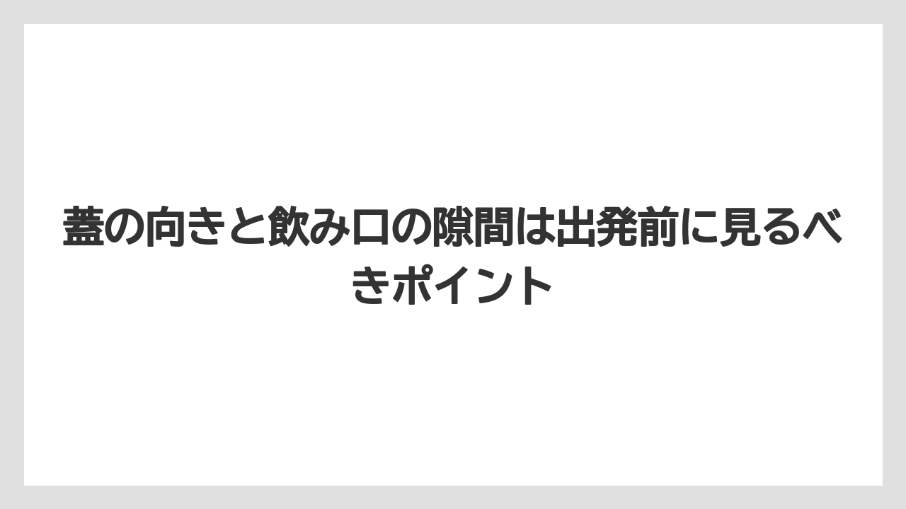 【コーヒー】【珈琲】【豆】蓋の向きと飲み口の隙間は出発前に見るべきポイント