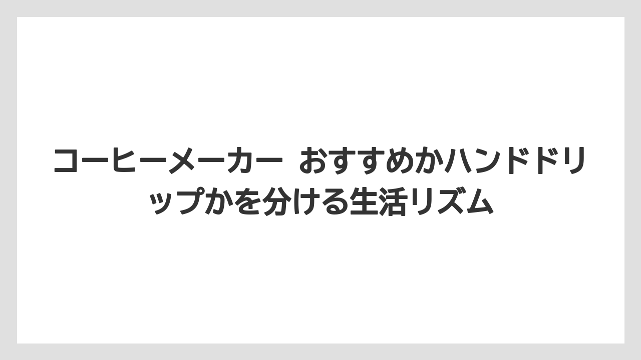 【コーヒー】【珈琲】【豆】コーヒーメーカー おすすめかハンドドリップかを分ける生活リズム