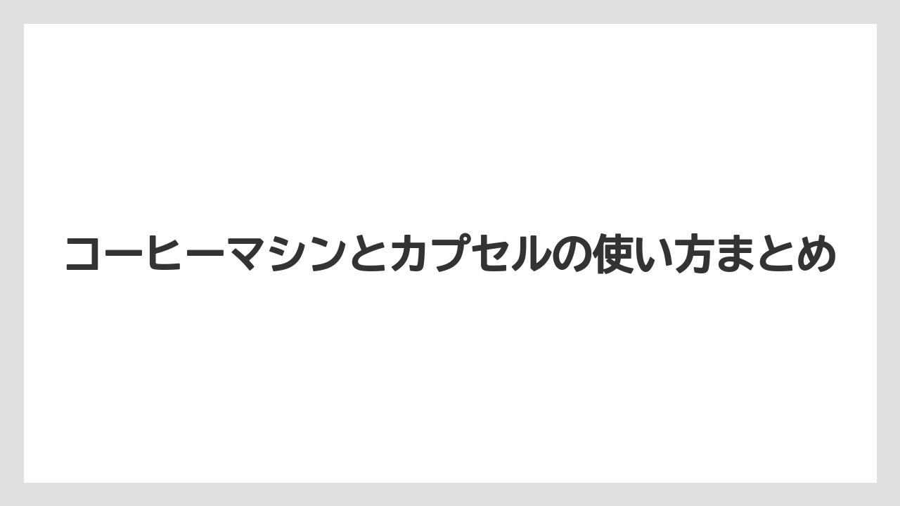 【カプセル】【コーヒーマシン】【ドルチェグスト】【ネスカフェ】【ネスプレッソ】コーヒーマシンとカプセルの使い方まとめ