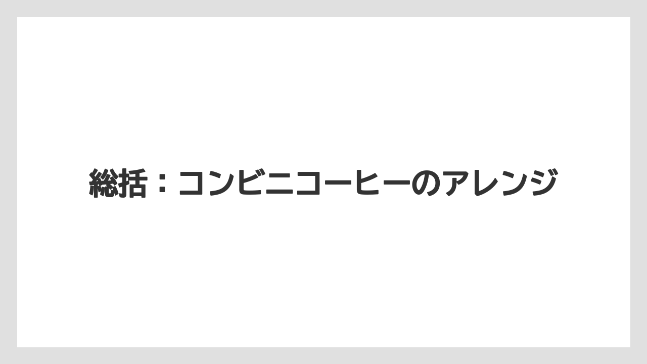 【コンビニ】【コーヒー豆】【セール】【ミル】【ローソン】総括：コンビニコーヒーのアレンジ