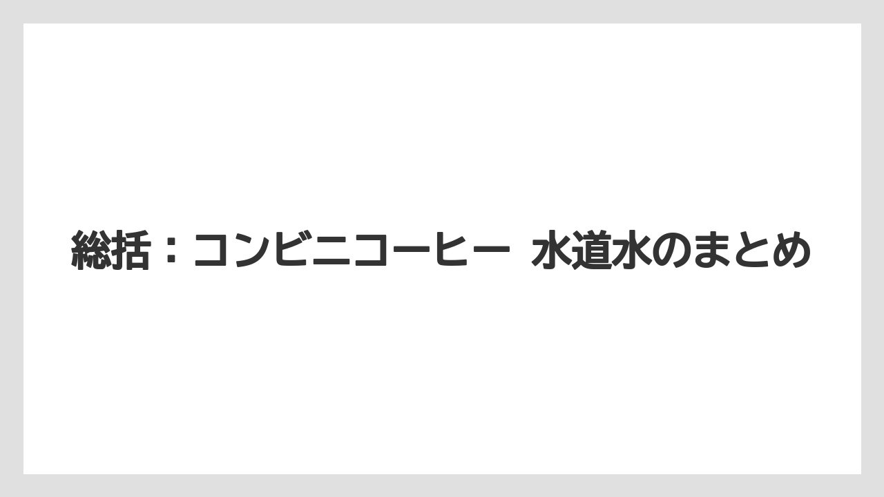 【コーヒー】【セブンイレブン】【ドリップ】【ローソン】【焙煎】総括：コンビニコーヒー 水道水のまとめ