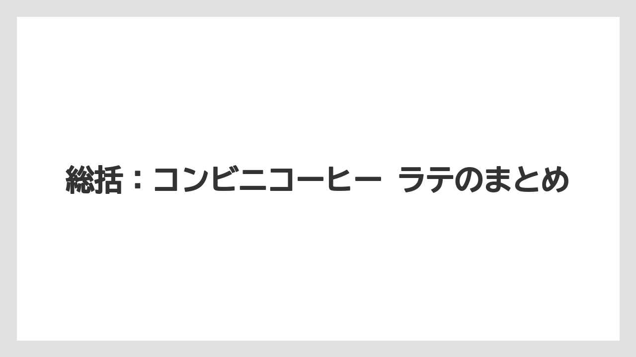 【コンビニ】【ローソン】総括:コンビニコーヒー ラテのまとめ