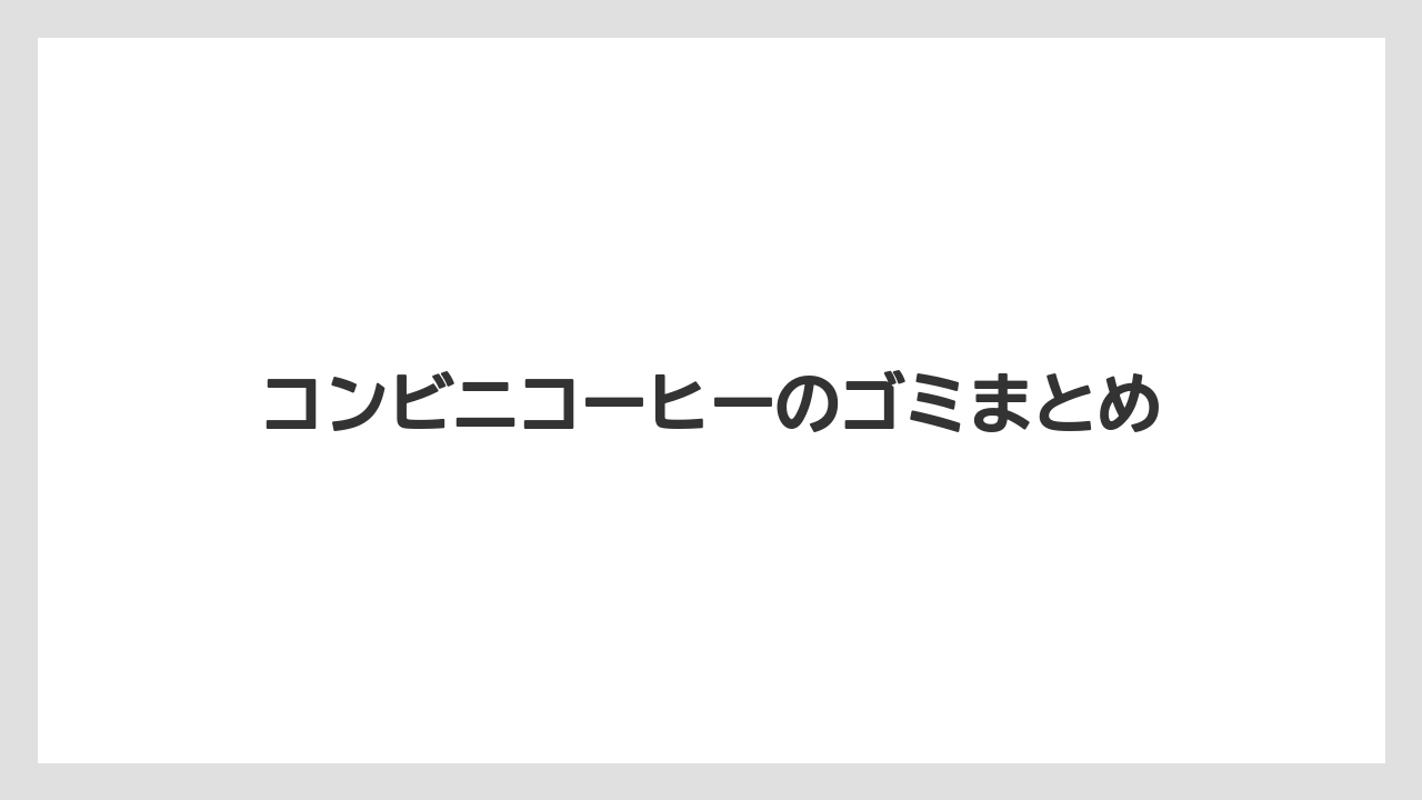【コンビニ】【コーヒーマシン】【コーヒー豆】【ドリップ】【ミル】コンビニコーヒーのゴミまとめ
