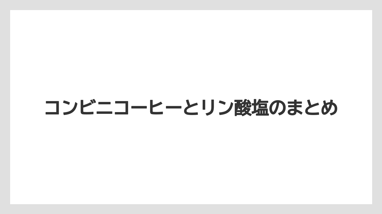【コンビニ】【コーヒー豆】【セブンイレブン】【ドリップ】【ミル】コンビニコーヒーとリン酸塩のまとめ