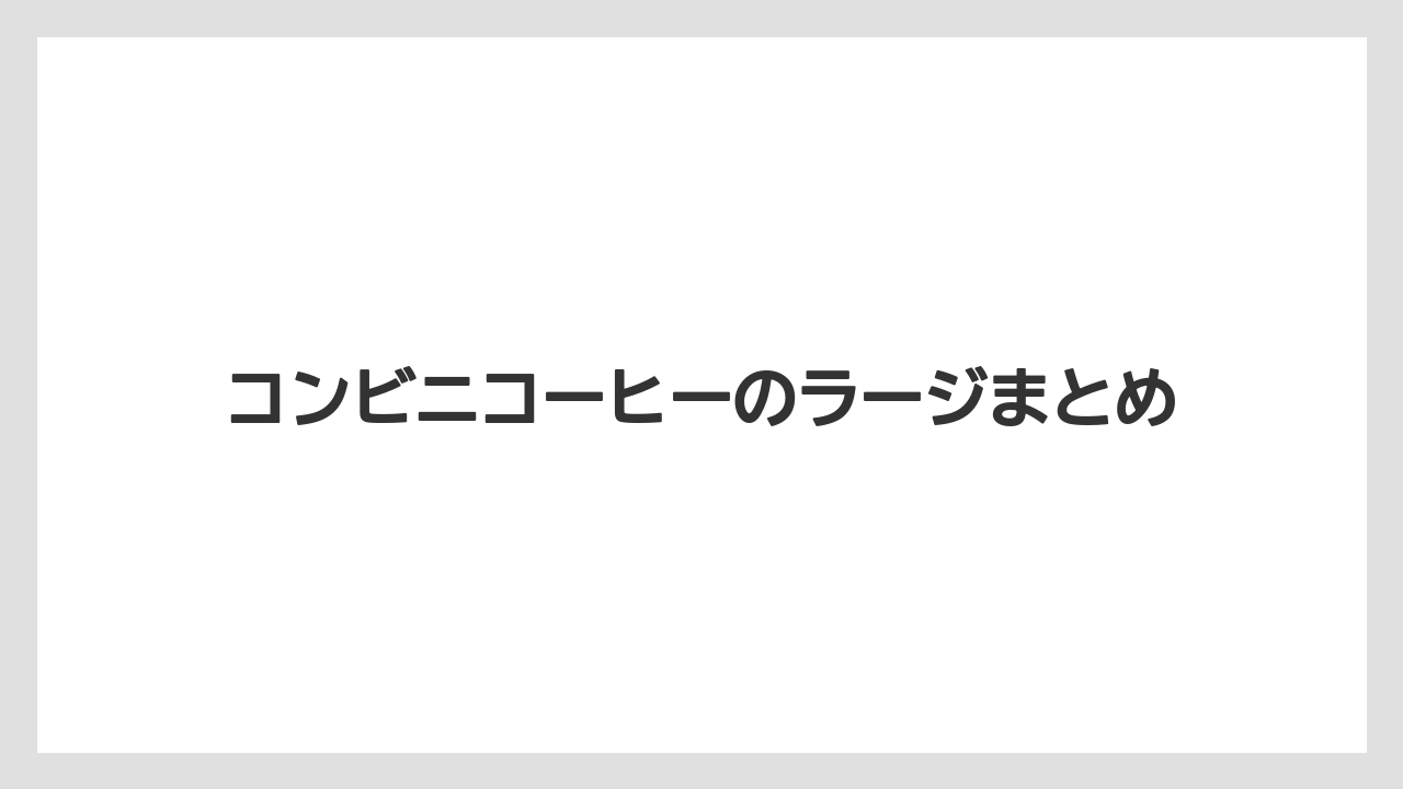 【コンビニ】【セブンイレブン】【ローソン】コンビニコーヒーのラージまとめ