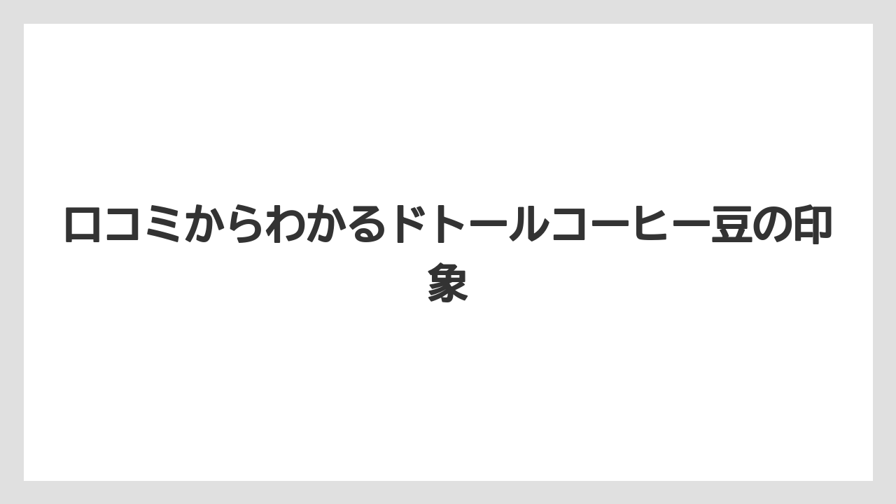 【コーヒー豆】【ドトール】口コミからわかるドトールコーヒー豆の印象