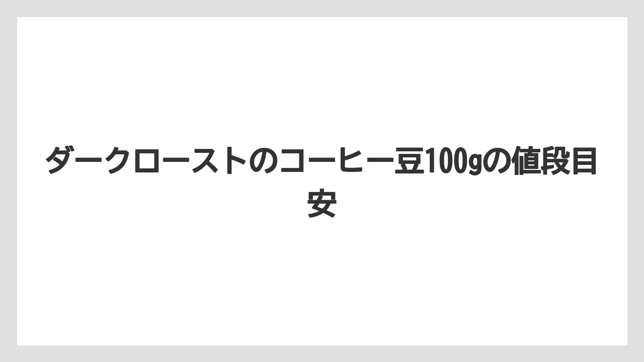 【コーヒー豆】【スターバックス】ダークローストのコーヒー豆100gの値段目安