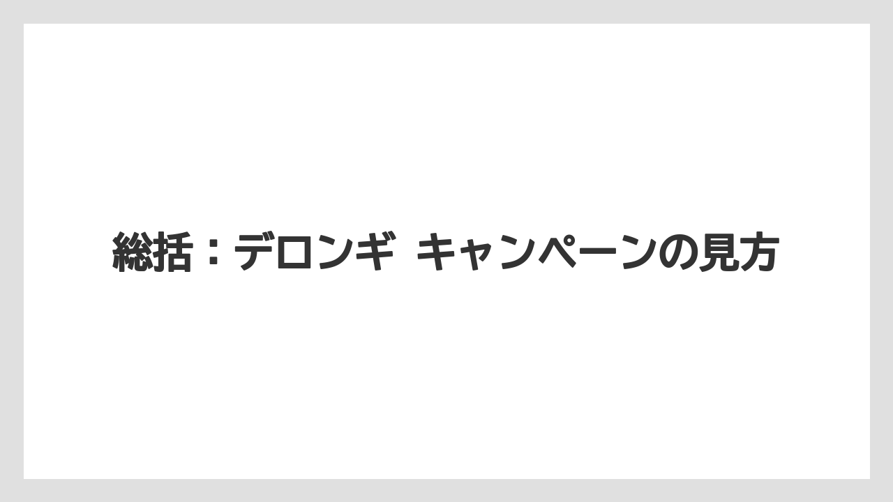 【デロンギ】総括：デロンギ キャンペーンの見方