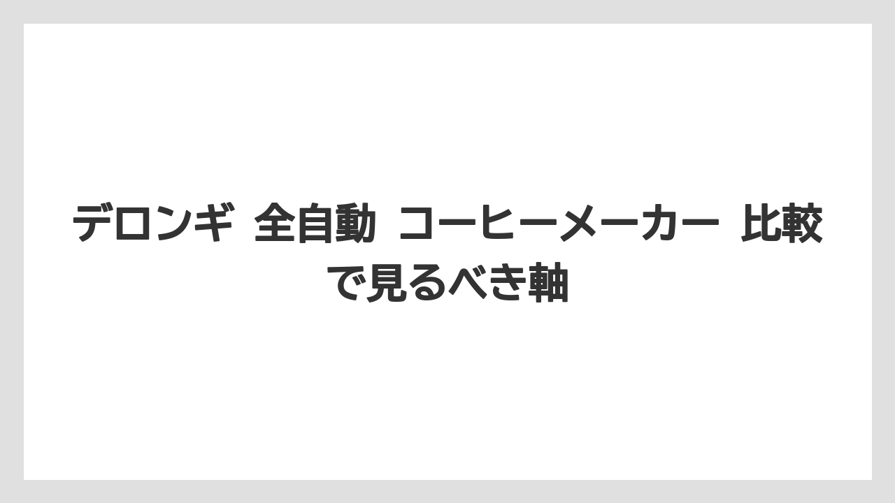 【エスプレッソマシン】【コーヒー】【デロンギ】【珈琲】【豆】デロンギ 全自動 コーヒーメーカー 比較で見るべき軸