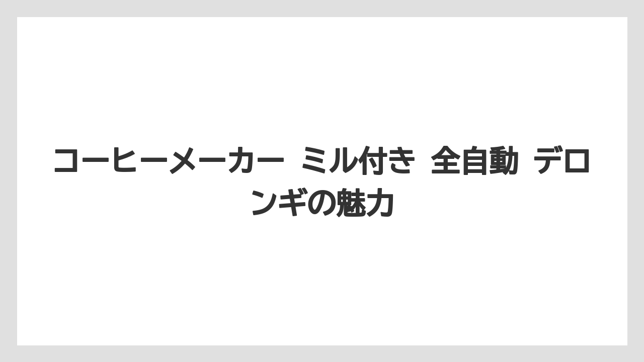 【エスプレッソマシン】【コーヒー】【デロンギ】【珈琲】【豆】コーヒーメーカー ミル付き 全自動 デロンギの魅力