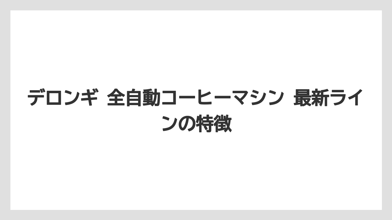 【エスプレッソマシン】【コーヒー】【デロンギ】【珈琲】【豆】デロンギ 全自動コーヒーマシン 最新ラインの特徴