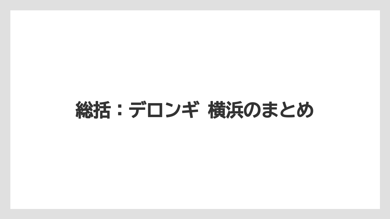 【エスプレッソマシン】【コーヒー】【セール】【デロンギ】【豆】総括：デロンギ 横浜のまとめ