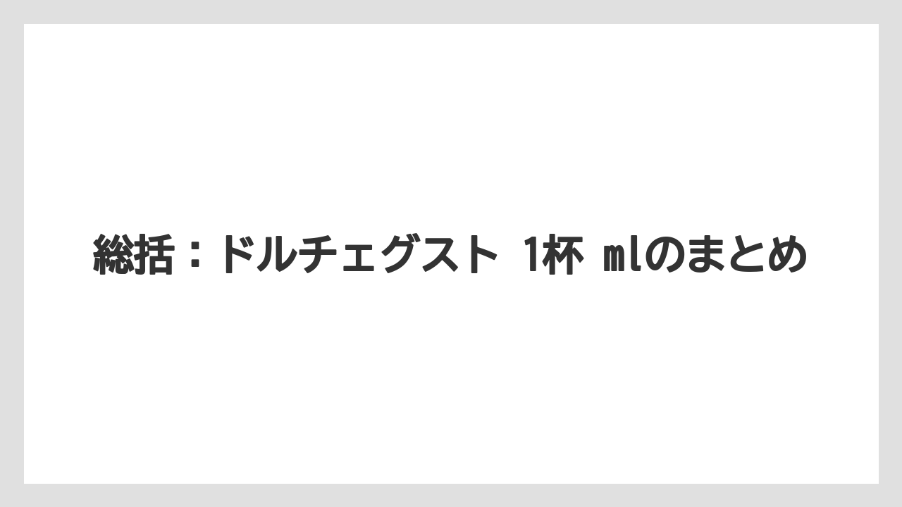 【カプセル】【ドルチェグスト】総括：ドルチェグスト 1杯 mlのまとめ
