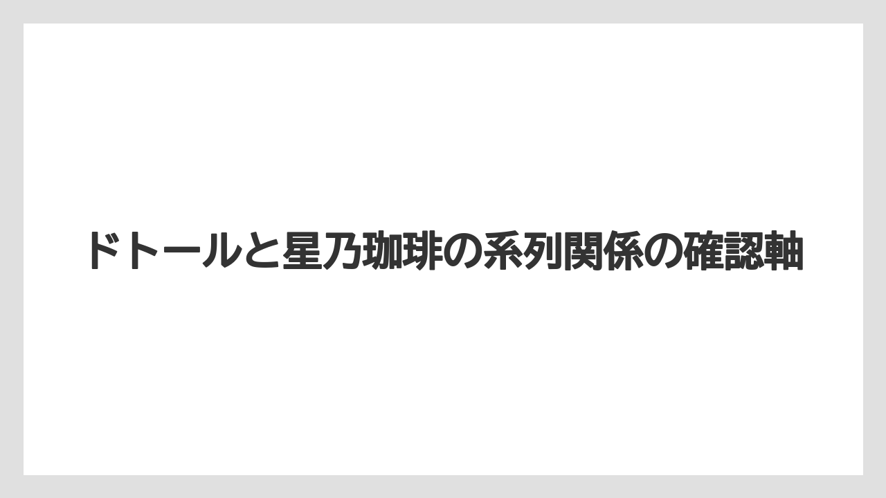 【コーヒー】【ドトール】【珈琲】ドトールと星乃珈琲の系列関係の確認軸