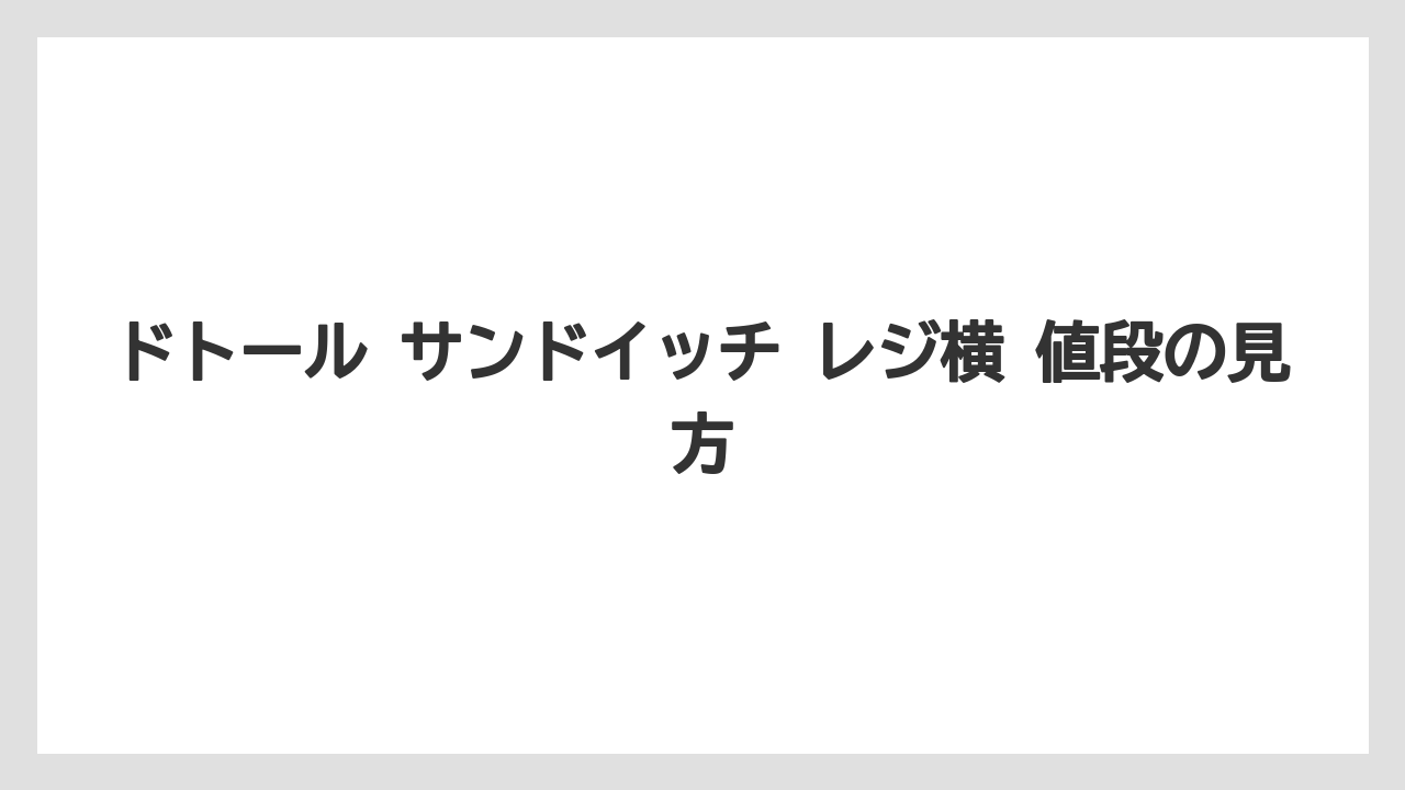 【コーヒー】【ドトール】【珈琲】ドトール サンドイッチ レジ横 値段の見方