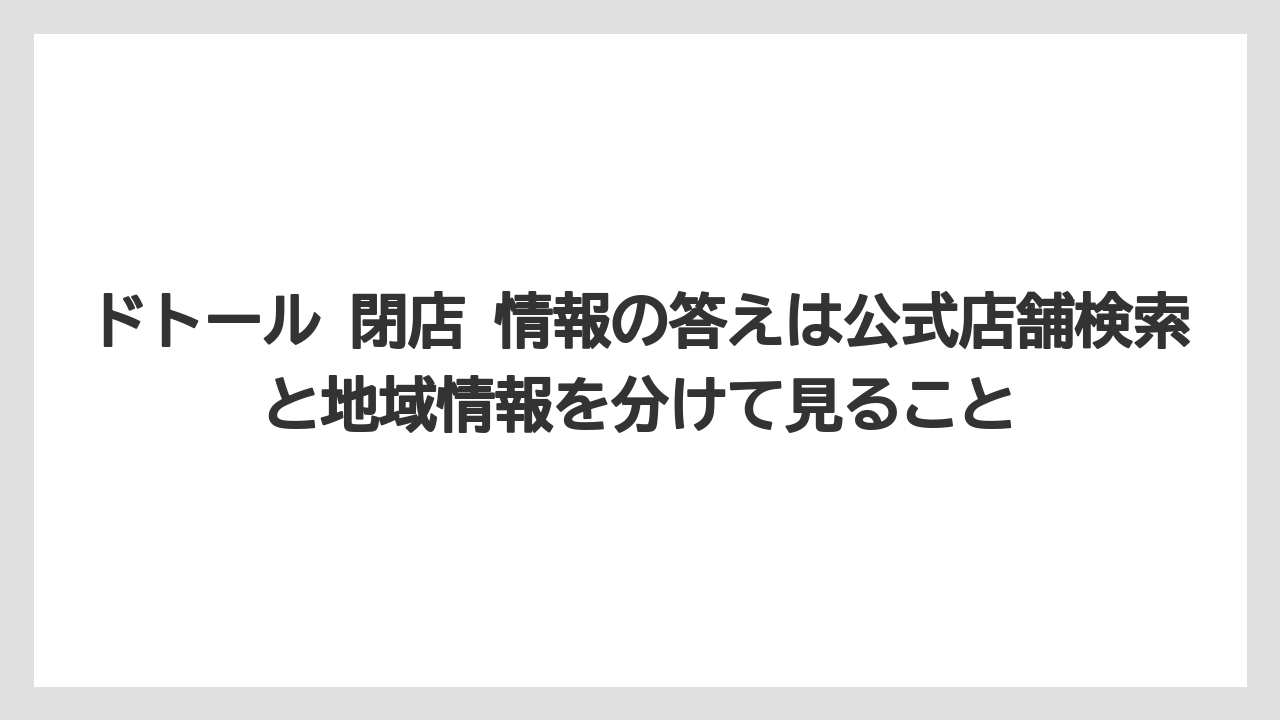 【コーヒー】【ドトール】【珈琲】ドトール 閉店 情報の答えは公式店舗検索と地域情報を分けて見ること