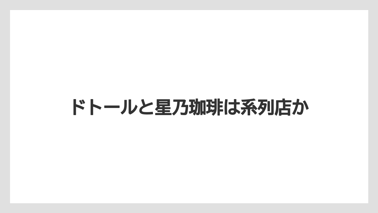 【エクセルシオールカフェ】【コーヒー豆】【ドトール】【星乃珈琲店】【焙煎】ドトールと星乃珈琲は系列店か