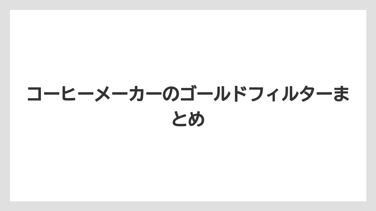 【コーヒーメーカー】【コーヒー豆】【スペシャルティ】【ドリップ】【フィルター】コーヒーメーカーのゴールドフィルターまとめ