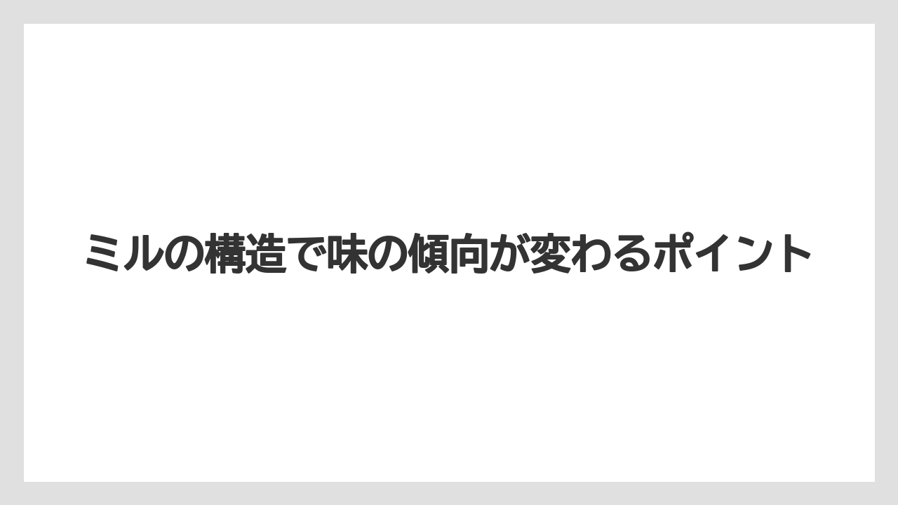 【コーヒーメーカー】【コーヒー豆】ミルの構造で味の傾向が変わるポイント