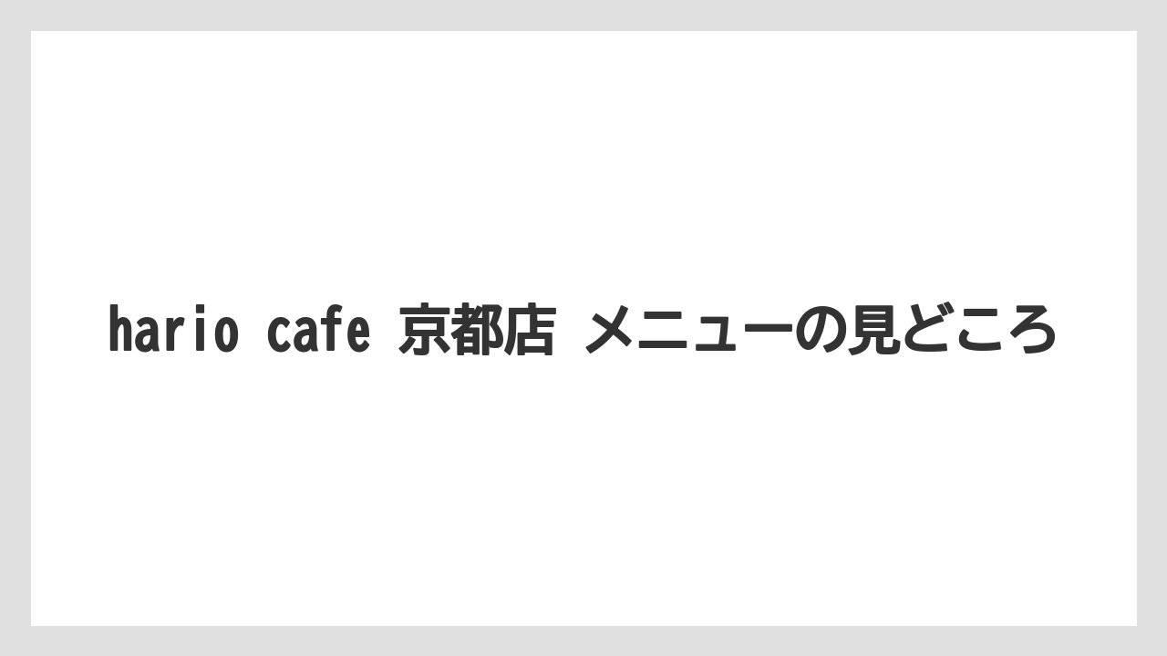 【コーヒー】【ドリップ】【ドリップコーヒー】【ハリオ】【豆】hario cafe 京都店 メニューの見どころ