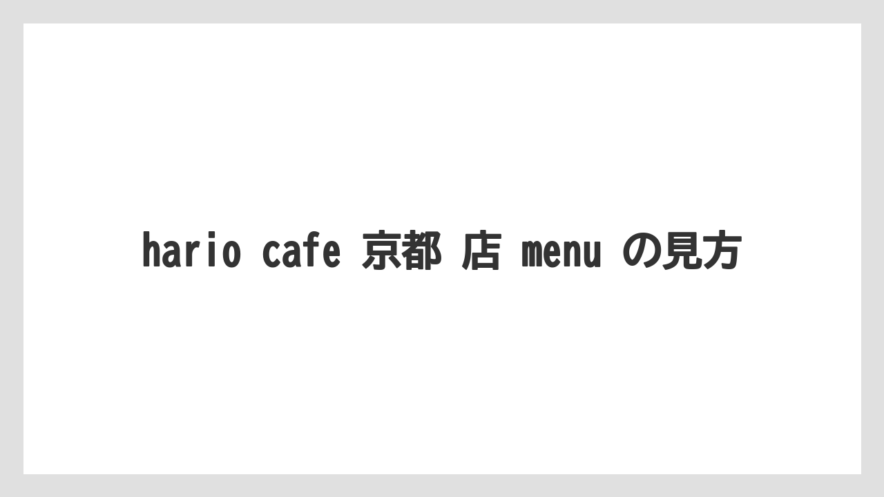 【コーヒー】【ドリップ】【ドリップコーヒー】【ハリオ】【豆】hario cafe 京都 店 menu の見方