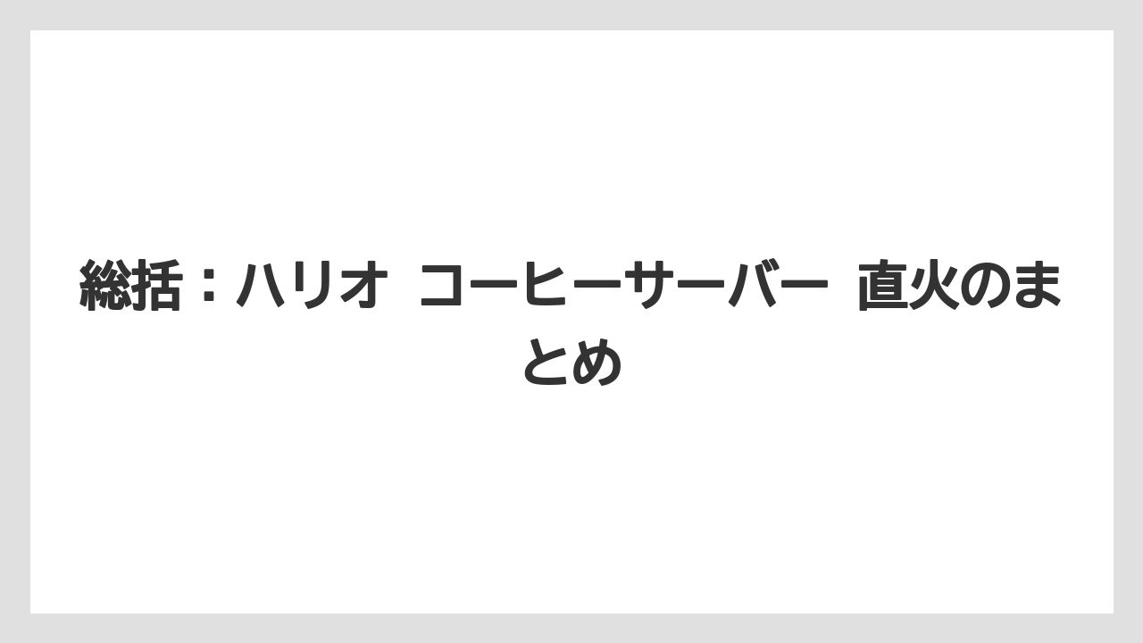 【コーヒー】【ドリップ】【ハリオ】【珈琲】総括：ハリオ コーヒーサーバー 直火のまとめ
