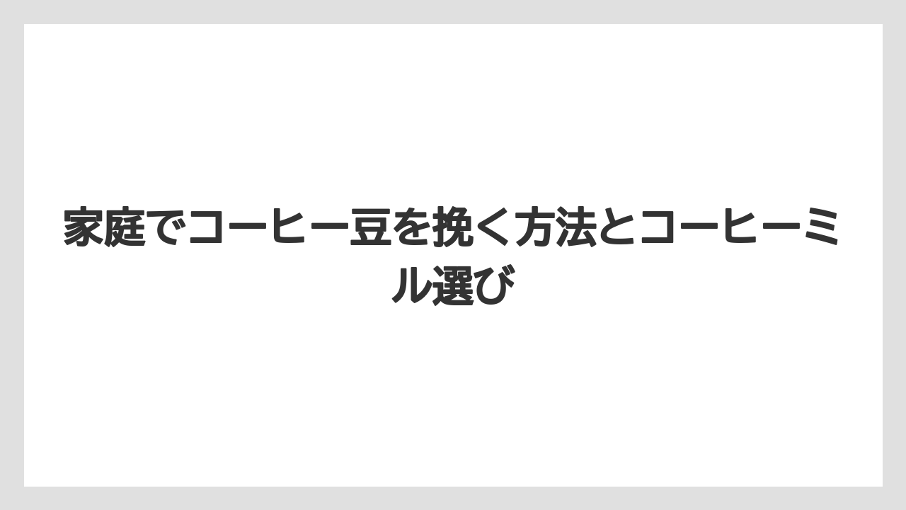 【カルディ】【コーヒー豆】家庭でコーヒー豆を挽く方法とコーヒーミル選び