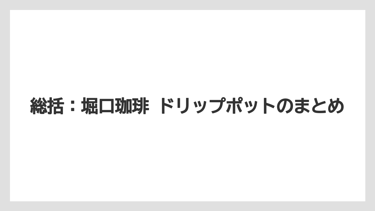 【ギフト】【コーヒー】【ドリップ】【珈琲】【豆】総括：堀口珈琲 ドリップポットのまとめ