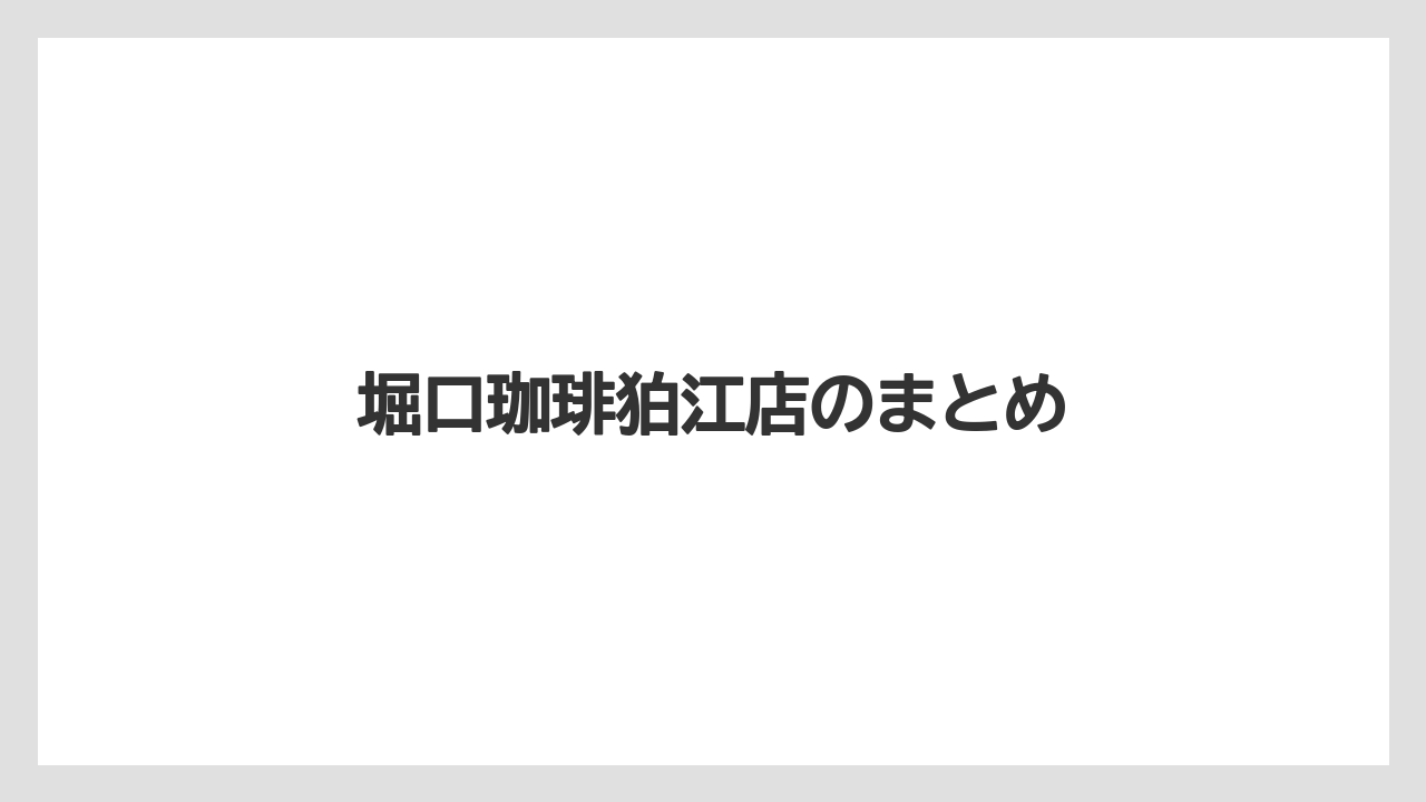 【コーヒー豆】【スペシャルティ】【ドリップ】【フィルター】【堀口珈琲】堀口珈琲狛江店のまとめ