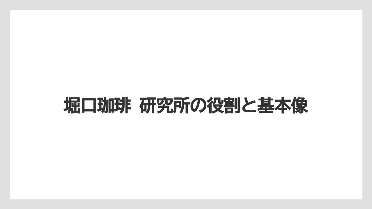 【堀口珈琲】堀口珈琲 研究所の役割と基本像