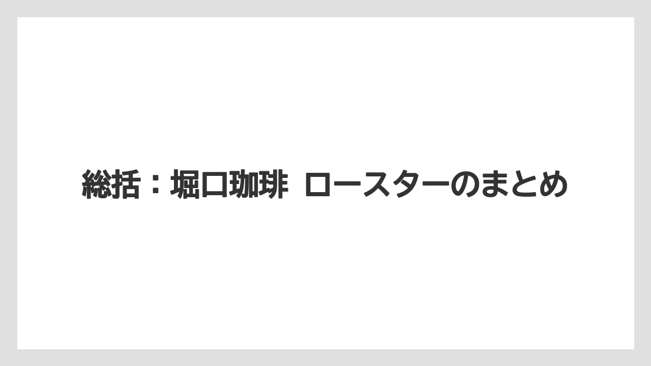 【コーヒー】【コーヒー豆】【焙煎】【珈琲】【豆】総括：堀口珈琲 ロースターのまとめ