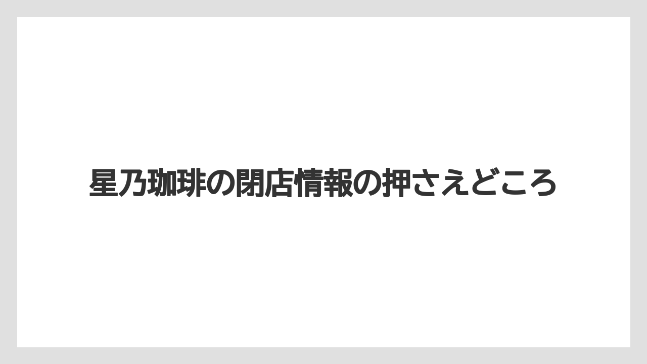 【コーヒー】【星乃珈琲店】【珈琲】星乃珈琲の閉店情報の押さえどころ