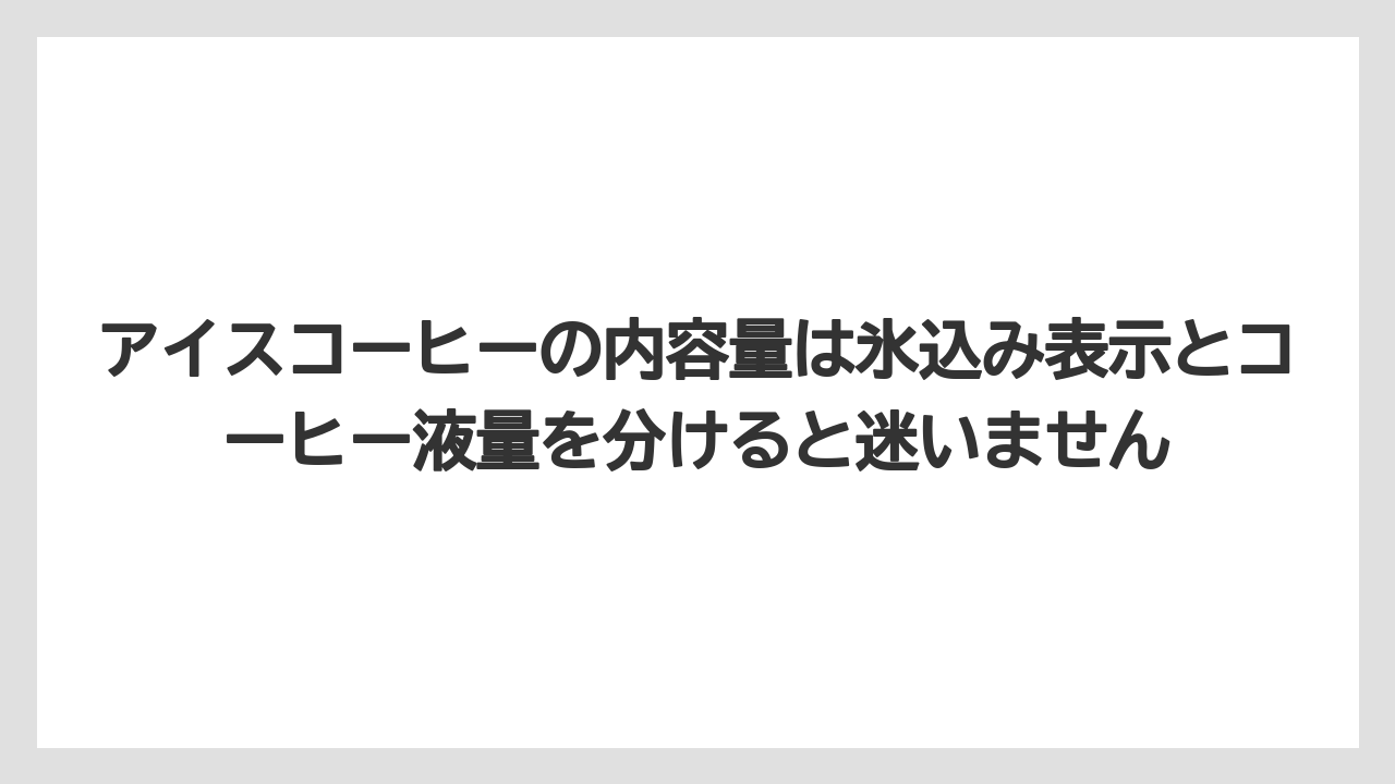 【コーヒー】【セブンイレブン】【ローソン】【珈琲】アイスコーヒーの内容量は氷込み表示とコーヒー液量を分けると迷いません