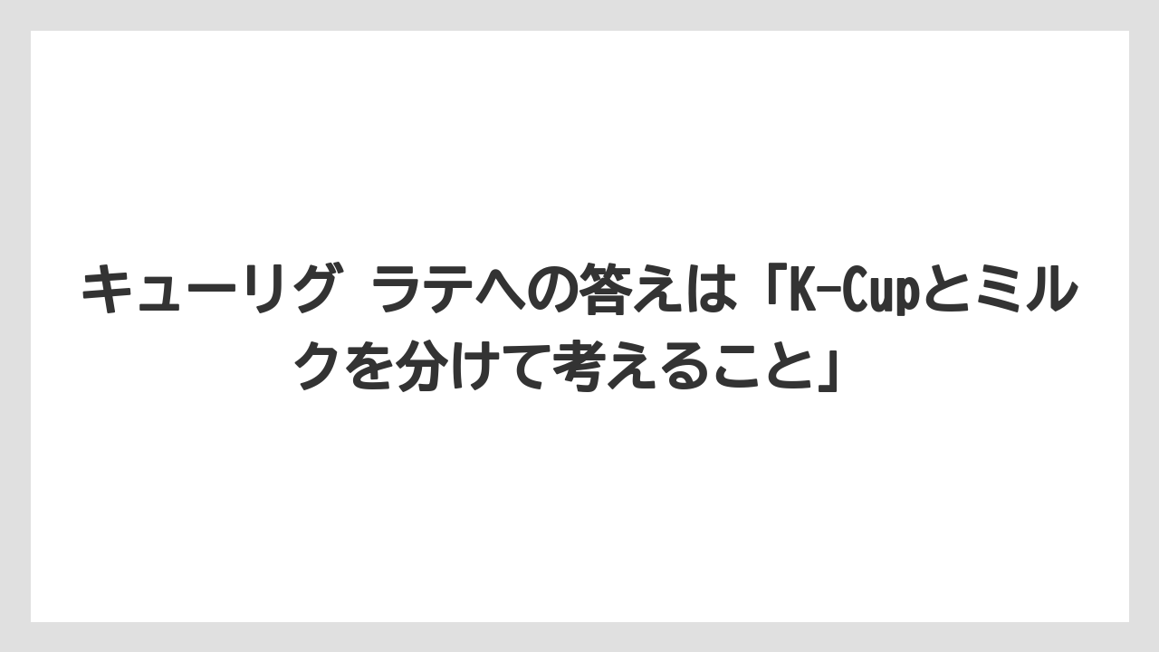 【コーヒー】【コーヒー豆】【セール】【ドトール】【ネスプレッソ】キューリグ ラテへの答えは「K-Cupとミルクを分けて考えること」
