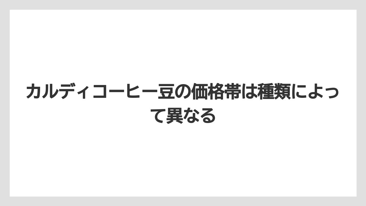 【カルディ】【コーヒー豆】カルディコーヒー豆の価格帯は種類によって異なる