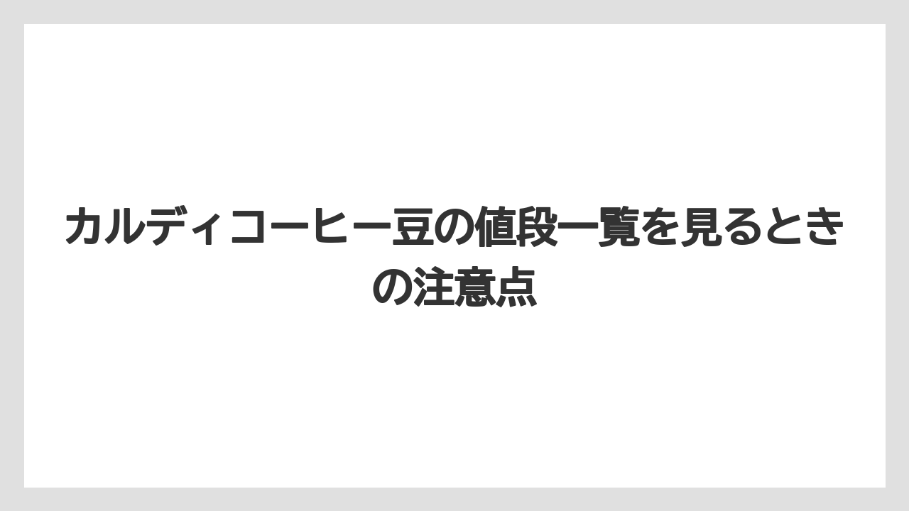 【カルディ】【コーヒー豆】【セール】カルディコーヒー豆の値段一覧を見るときの注意点