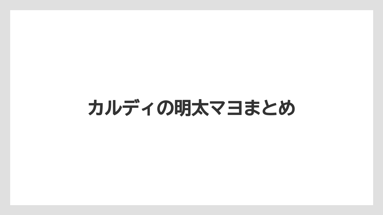 【カルディ】【コーヒー豆】【保存方法】カルディの明太マヨまとめ