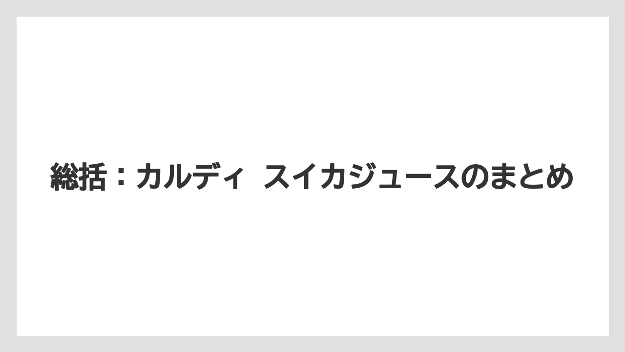 【カルディ】総括：カルディ スイカジュースのまとめ