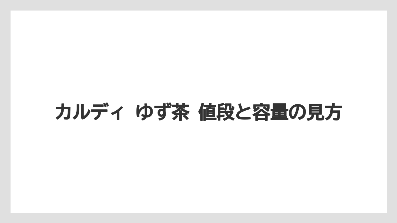 【カルディ】【コーヒー】【珈琲】カルディ ゆず茶 値段と容量の見方