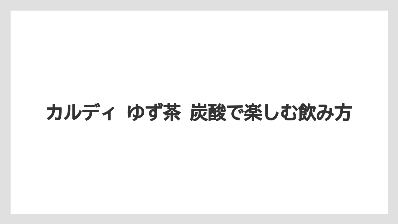 【カルディ】【コーヒー】【珈琲】カルディ ゆず茶 炭酸で楽しむ飲み方