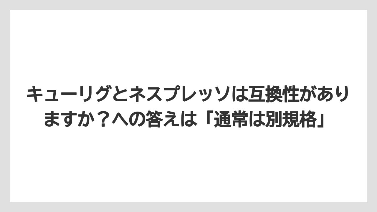 【コーヒー】【コーヒー粉】【セール】【ドルチェグスト】【ネスプレッソ】キューリグとネスプレッソは互換性がありますか？への答えは「通常は別規格」