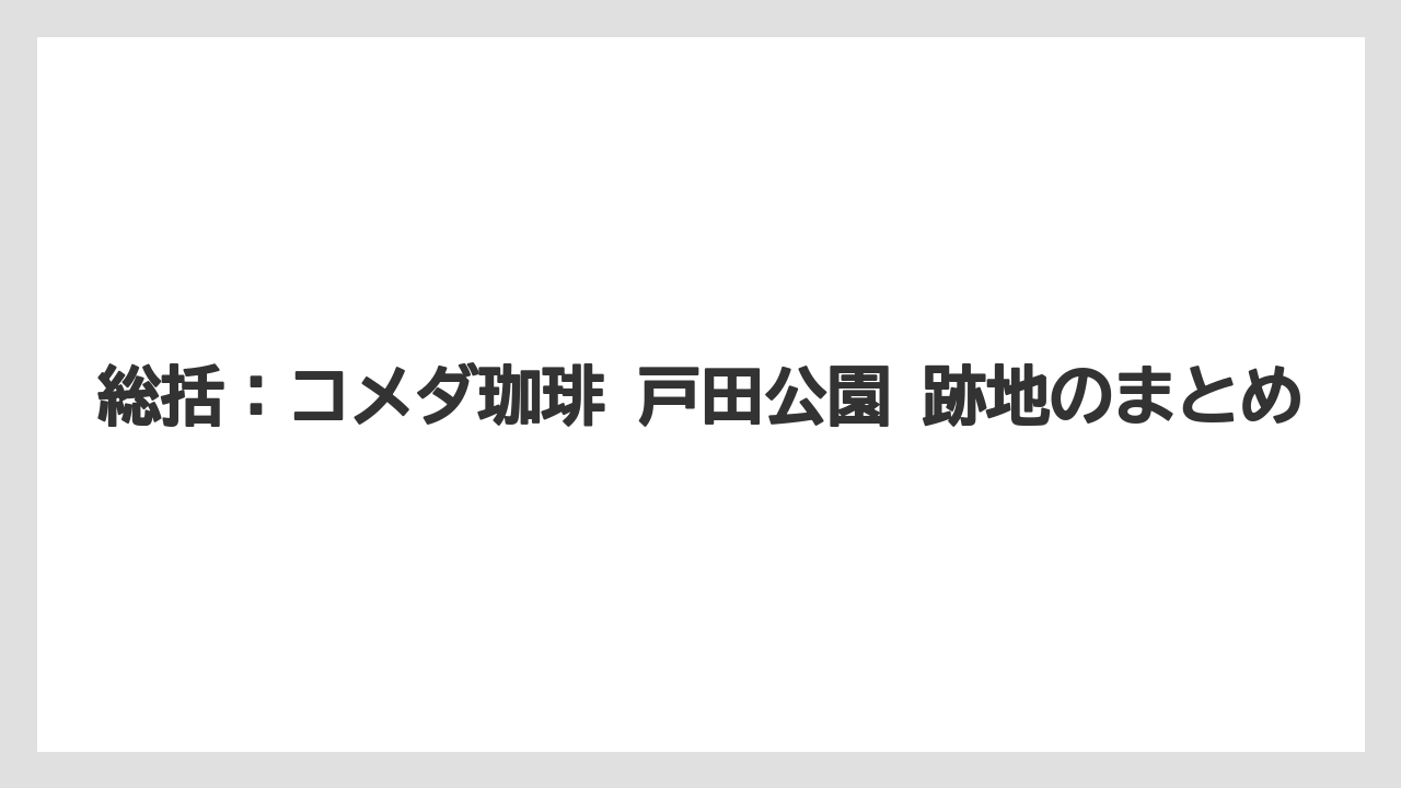 【コメダ珈琲店】【コーヒー】【珈琲】【豆】総括：コメダ珈琲 戸田公園 跡地のまとめ