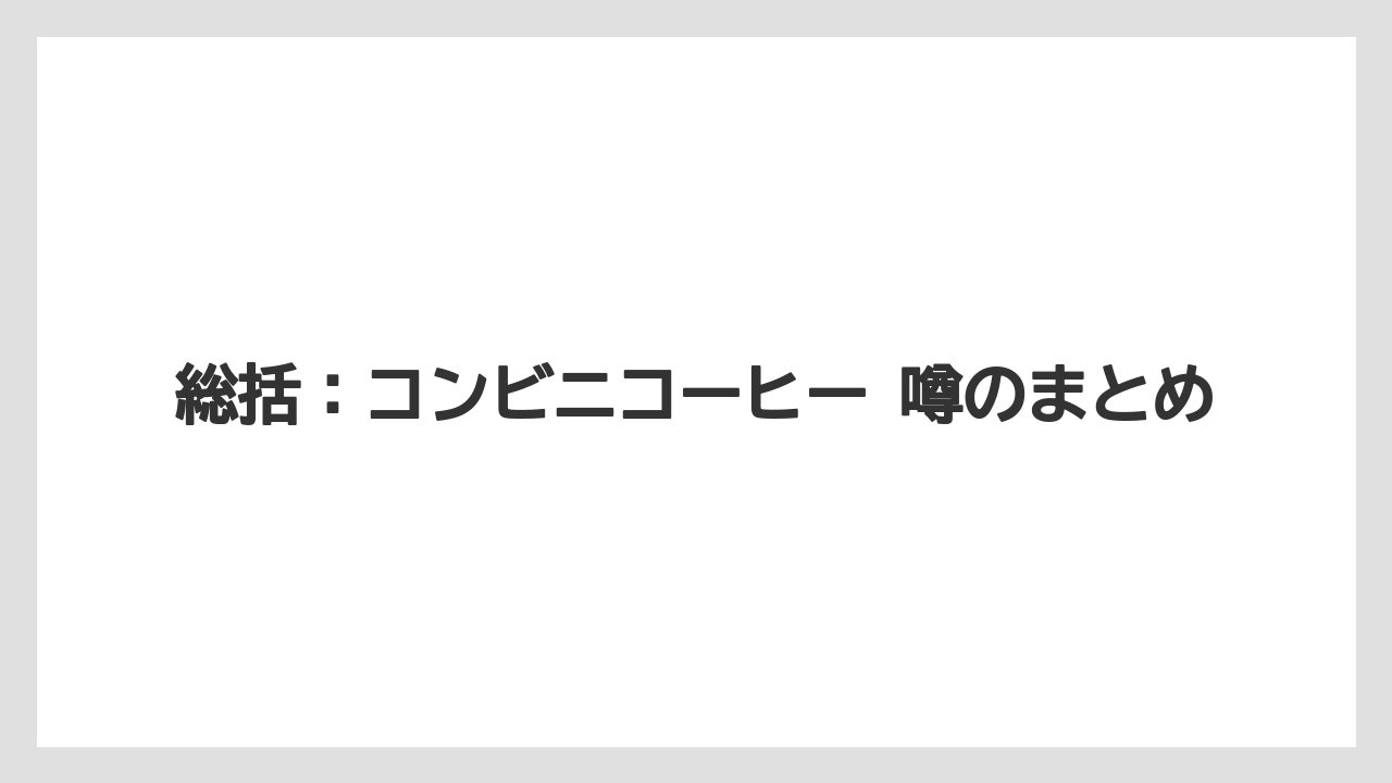 【コーヒー】【セブンイレブン】【ローソン】【焙煎】【豆】総括：コンビニコーヒー 噂のまとめ
