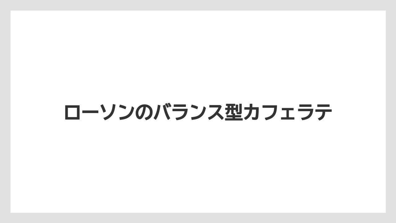 【コンビニ】【ローソン】ローソンのバランス型カフェラテ
