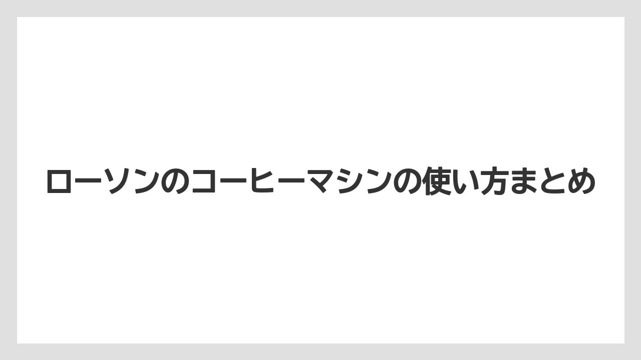 【コーヒーマシン】【セール】【ミル】【ローソン】ローソンのコーヒーマシンの使い方まとめ