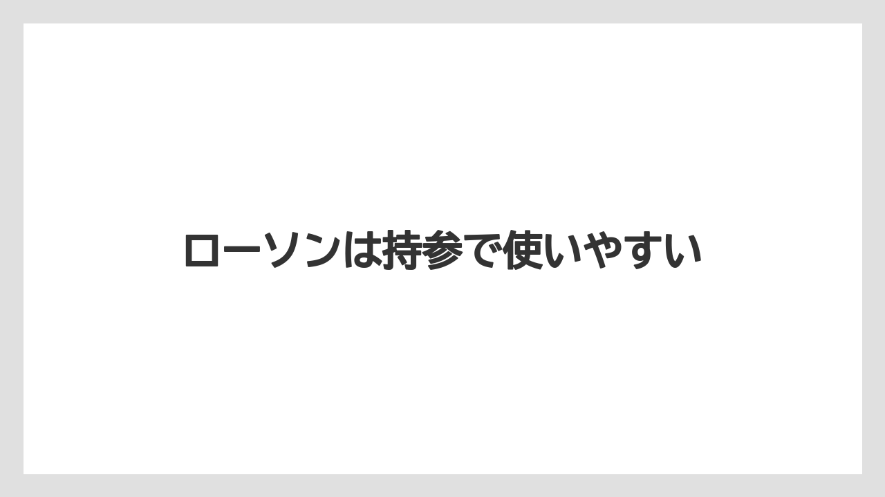 【コンビニ】【セブンイレブン】【ローソン】ローソンは持参で使いやすい