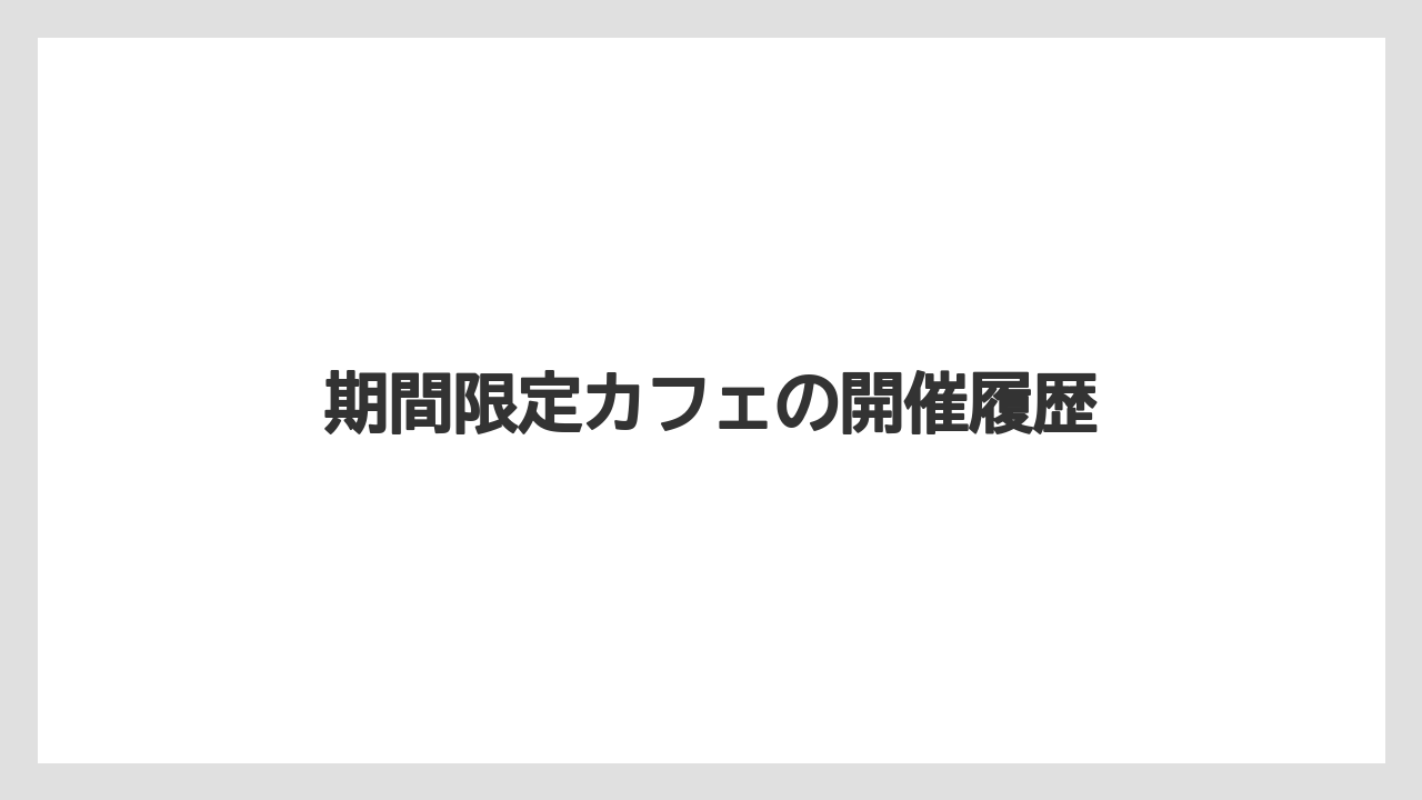 【セール】期間限定カフェの開催履歴